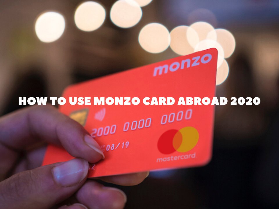 How to Use Monzo Card abroad 2020
